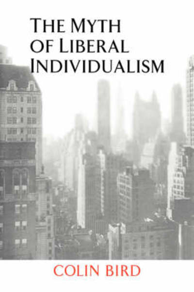 Cover for Bird, Colin (University of Virginia) · The Myth of Liberal Individualism (Pocketbok) (2007)