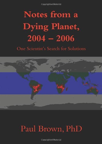 Notes from a Dying Planet, 2004-2006: One Scientist's Search for Solutions - Paul Brown - Bøker - iUniverse, Inc. - 9780595400942 - 13. oktober 2006