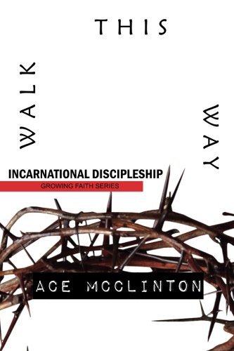 Cover for Ace Mcclinton · Walk This Way: Incarnational Discipleship (Growing Faith) (Volume 1) (Pocketbok) (2014)