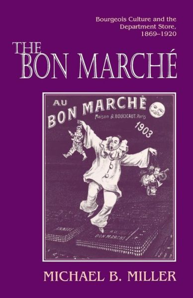 Cover for Michael B. Miller · The Bon Marche: Bourgeois Culture and the Department Store, 1869-1920 (Paperback Book) (1994)