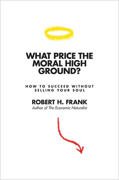 Cover for Robert H. Frank · What Price the Moral High Ground?: How to Succeed without Selling Your Soul (Paperback Book) (2010)