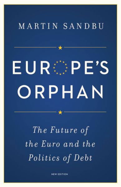 Cover for Martin Sandbu · Europe's Orphan: The Future of the Euro and the Politics of Debt - New Edition (Paperback Book) [With a new preface by the author on Brexit and an edition] (2017)