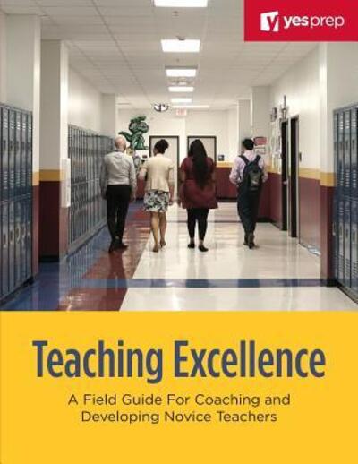 Cover for Yes Prep Public Schools · Teaching Excellence A Field Guide For Coaching and Developing Novice Teachers (Paperback Book) (2019)