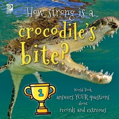 Cover for World Book · How Strong Is a Crocodile's Bite? World Book Answers Your Questions about Records and Extremes (Book) (2022)