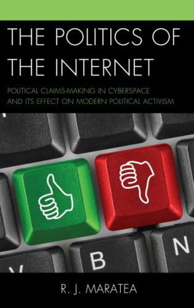 Cover for R. J. Maratea · The Politics of the Internet: Political Claimsmaking in Cyberspace and Its Effect on Modern Political Activism (Hardcover Book) (2013)