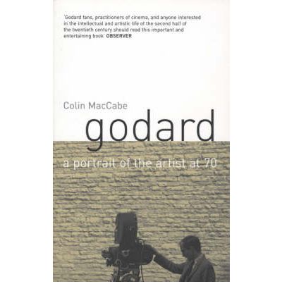 Godard: A Portrait of the Artist at Seventy - Colin Maccabe - Kirjat - Bloomsbury Publishing PLC - 9780747577942 - maanantai 5. heinäkuuta 2004