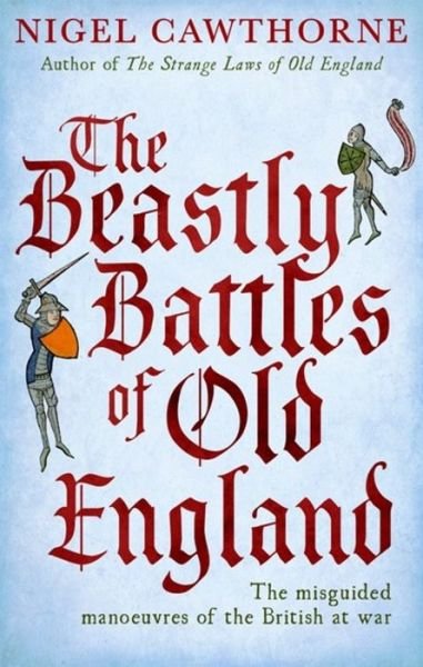 Cover for Nigel Cawthorne · The Beastly Battles Of Old England: The misguided manoeuvres of the British at war (Pocketbok) (2018)
