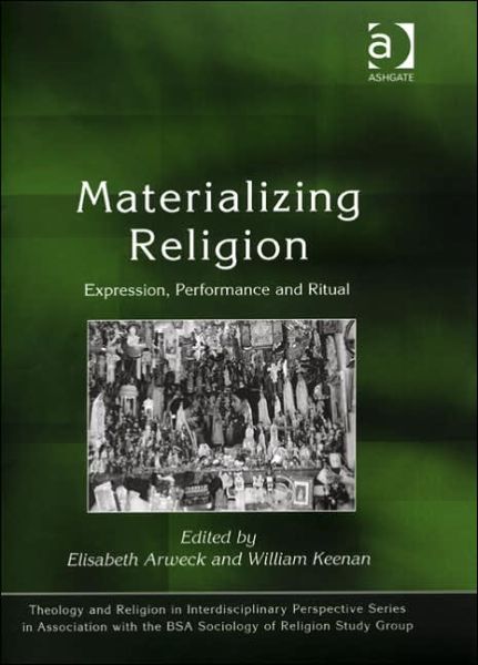 Cover for William Keenan · Materializing Religion: Expression, Performance and Ritual - Theology and Religion in Interdisciplinary Perspective Series in Association with the BSA Sociology of Religion Study Group (Hardcover Book) [New edition] (2006)