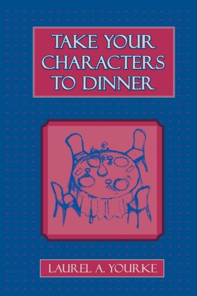 Cover for Laurel A. Yourke · Take Your Characters to Dinner: Creating the Illusion of Reality in Fiction (A Creative Writing Course) (Paperback Book) (2000)