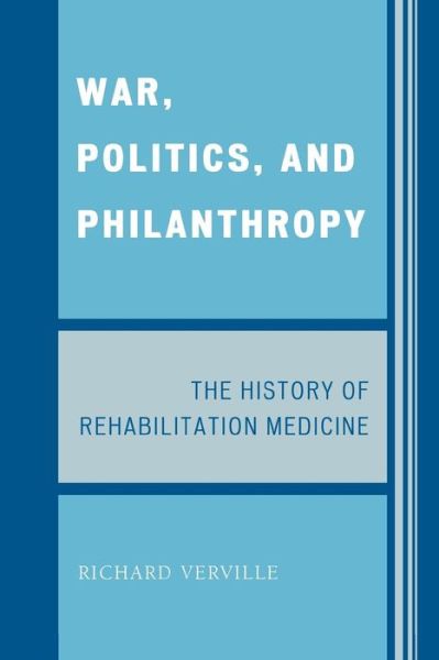 Cover for Richard Verville · War, Politics, and Philanthropy: The History of Rehabilitation Medicine (Paperback Book) (2009)