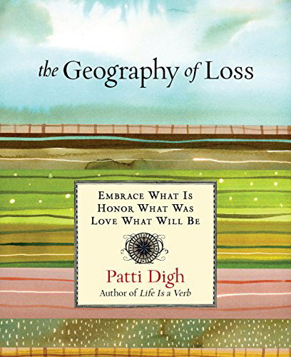 Cover for Patti Digh · Geography of Loss: Embrace What Is, Honor What Was, Love What Will Be (Hardcover Book) [First edition] (2014)