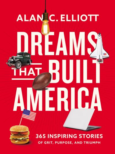 Cover for Alan Elliott · Dreams That Built America: Inspiring Stories of Grit, Purpose, and Triumph (Paperback Book) (2022)