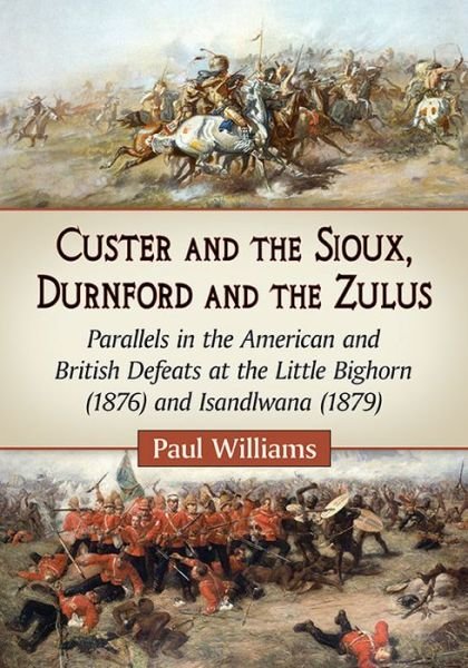 Cover for Paul Williams · Custer and the Sioux, Durnford and the Zulus: Parallels in the American and British Defeats at the Little Bighorn (1876) and Isandlwana (1879) (Taschenbuch) (2015)