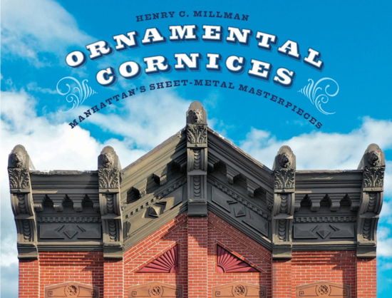 Cover for Henry C. Millman · Ornamental Cornices: Manhattan’s Sheet-Metal Masterpieces (Hardcover Book) (2025)