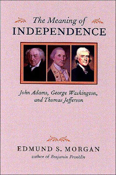 Cover for Edmund S. Morgan · The Meaning of Independence: John Adams, George Washington, Thomas Jefferson (Hardcover Book) (1976)