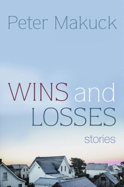 Cover for Peter Makuck · Wins and Losses: Stories (Hardcover Book) (2016)