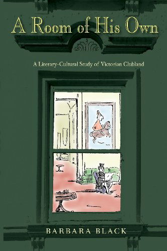 Cover for Barbara Black · A Room of His Own: A Literary-Cultural Study of Victorian Clubland - Series in Victorian Studies (Paperback Book) (2014)