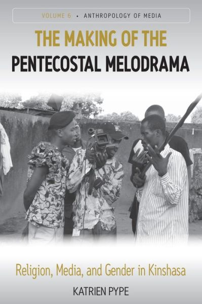 Cover for Katrien Pype · The Making of the Pentecostal Melodrama: Religion, Media and Gender in Kinshasa - Anthropology of Media (Hardcover Book) (2012)