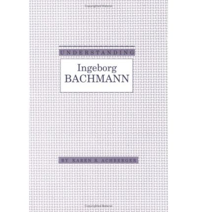 Cover for Karen R. Achberger · Understanding Ingeborg Bachmann - Understanding Modern European and Latin American Literature (Hardcover Book) (1994)