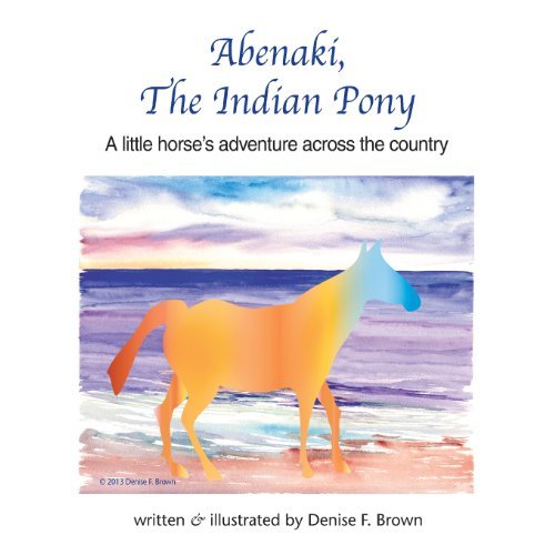 Ms. Denise Frances Brown · Abenaki, the Indian Pony: a Little Horse's Adventure Across the Country (Pocketbok) (2013)