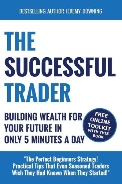 Cover for Jeremy Downing · The Successful Trader: Building Wealth for Your Future in Only 5 Minutes a Day (Paperback Book) [First edition] (2014)