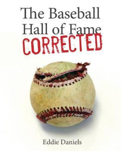 The Baseball Hall of Fame Corrected - Eddie Daniels - Livres - Ed Dykhuizen - 9780997073942 - 5 décembre 2015