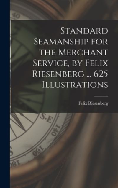 Cover for Felix 1879-1939 Riesenberg · Standard Seamanship for the Merchant Service [microform], by Felix Riesenberg ... 625 Illustrations (Hardcover Book) (2021)