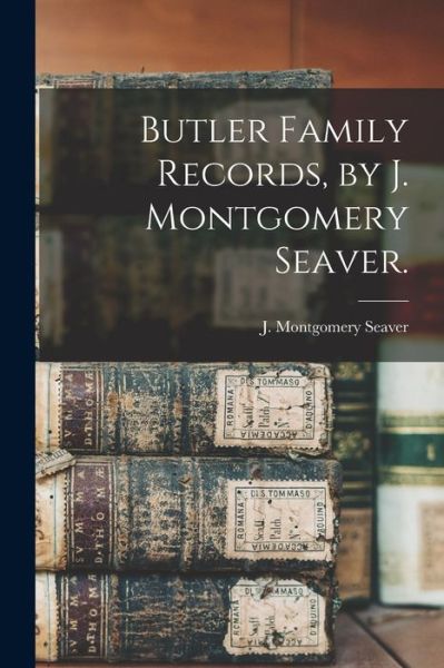 Cover for J Montgomery (Jesse Montgome Seaver · Butler Family Records, by J. Montgomery Seaver. (Paperback Book) (2021)