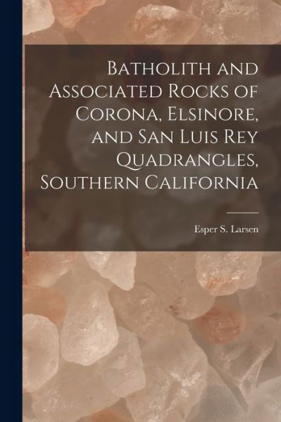 Cover for Esper S (Esper Signius) 187 Larsen · Batholith and Associated Rocks of Corona, Elsinore, and San Luis Rey Quadrangles, Southern California (Paperback Bog) (2021)