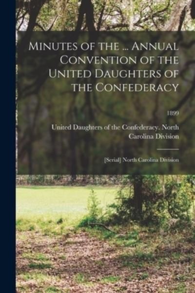 Cover for United Daughters of the Confederacy · Minutes of the ... Annual Convention of the United Daughters of the Confederacy: [serial] North Carolina Division; 1899 (Paperback Book) (2021)