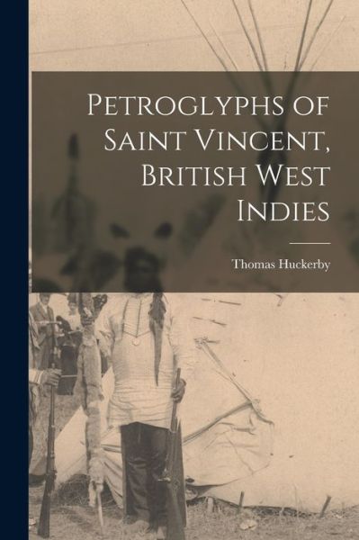 Cover for Huckerby Thomas · Petroglyphs of Saint Vincent, British West Indies (Bok) (2022)