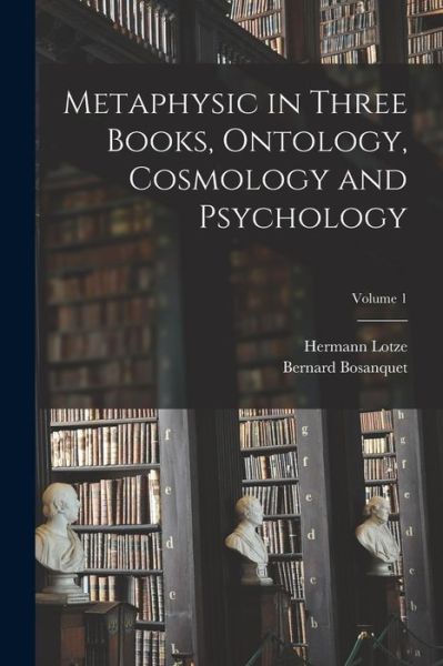 Metaphysic in Three Books, Ontology, Cosmology and Psychology; Volume 1 - Hermann Lotze - Books - Creative Media Partners, LLC - 9781017015942 - October 27, 2022