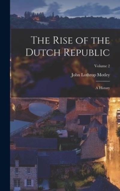 Cover for John Lothrop Motley · Rise of the Dutch Republic (Book) (2022)