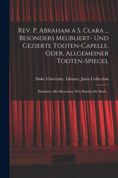 Cover for Duke University Library Jantz Colle · Rev. P. Abraham a S. Clara ... Besonders Meubliert- und Gezierte Todten-Capelle, Oder, Allgemeiner Todten-Spiegel (Book) (2022)