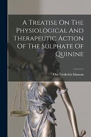 Cover for Otis Frederick 1822-1888 Manson · Treatise on the Physiological and Therapeutic Action of the Sulphate of Quinine (Book) (2022)