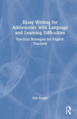 Cover for Kim Knight · Essay Writing for Adolescents with Language and Learning Difficulties: Practical Strategies for English Teachers (Hardcover Book) (2022)