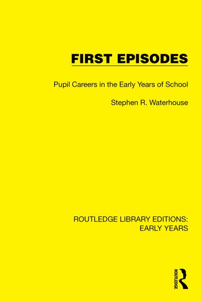 Cover for Stephen R. Waterhouse · First Episodes: Pupil Careers in the Early Years of School - Routledge Library Editions: Early Years (Paperback Book) (2024)