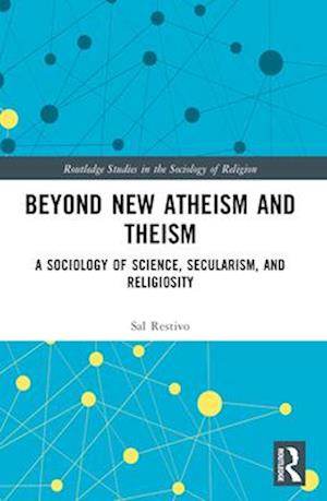 Cover for Restivo, Sal (Rensselaer Polytechnic Institute, USA) · Beyond New Atheism and Theism: A Sociology of Science, Secularism, and Religiosity - Routledge Studies in the Sociology of Religion (Paperback Book) (2024)