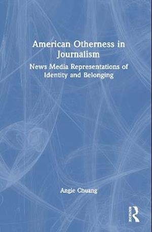 Cover for Angie Chuang · American Otherness in Journalism: News Media Representations of Identity and Belonging (Hardcover Book) (2025)