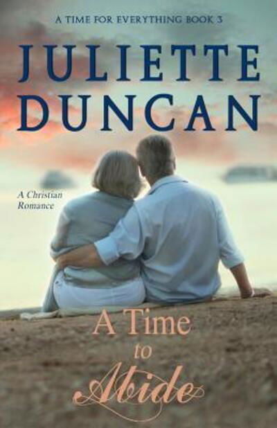 A Time to Abide : A Christian Romance - Juliette Duncan - Books - Independently published - 9781091189942 - March 21, 2019