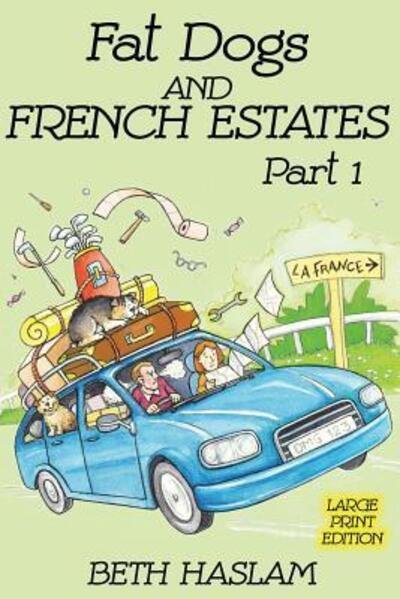 Fat Dogs and French Estates, Part 1 (Large Print) - Beth Haslam - Bøger - Independently Published - 9781091217942 - 22. marts 2019