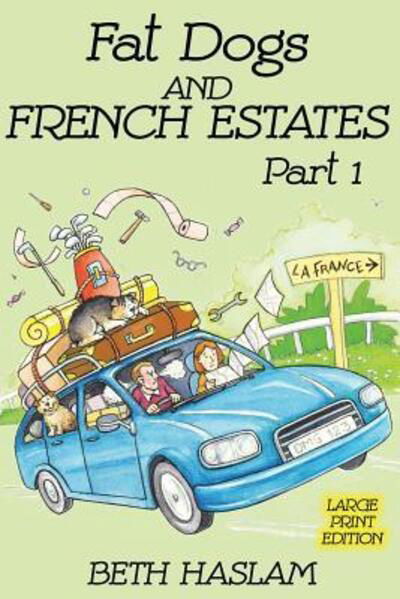 Fat Dogs and French Estates, Part 1 (Large Print) - Beth Haslam - Böcker - Independently Published - 9781091217942 - 22 mars 2019