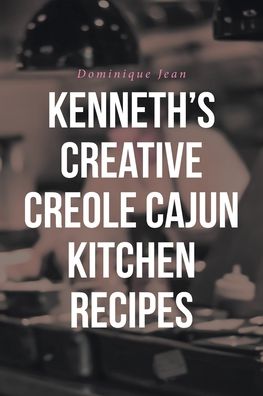 Cover for Dominique Jean · Kenneth's Creative Creole Cajun Kitchen Recipes (Taschenbuch) (2019)