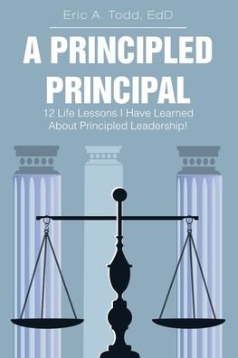 Cover for Edd Eric a Todd · A Principled Principal: 12 Life Lessons I Have Learned About Principled Leadership! (Paperback Book) (2020)