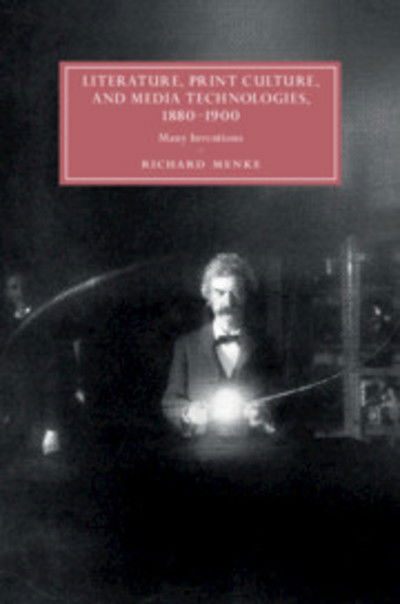 Cover for Menke, Richard (University of Georgia) · Literature, Print Culture, and Media Technologies, 1880–1900: Many Inventions - Cambridge Studies in Nineteenth-Century Literature and Culture (Hardcover Book) (2020)