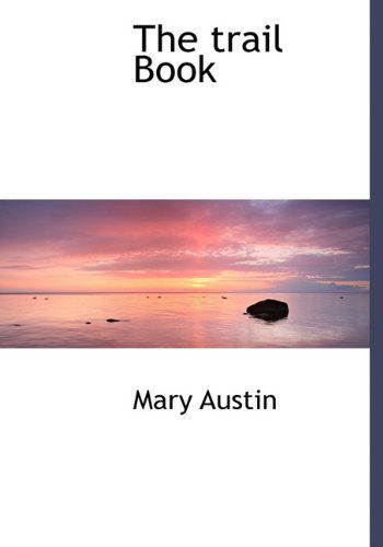 The Trail Book - Mary Austin - Books - BiblioLife - 9781117935942 - April 4, 2010