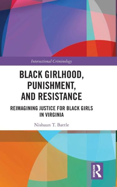 Cover for Nishaun T. Battle · Black Girlhood, Punishment, and Resistance: Reimagining Justice for Black Girls in Virginia - Intersectional Criminology (Hardcover Book) (2019)