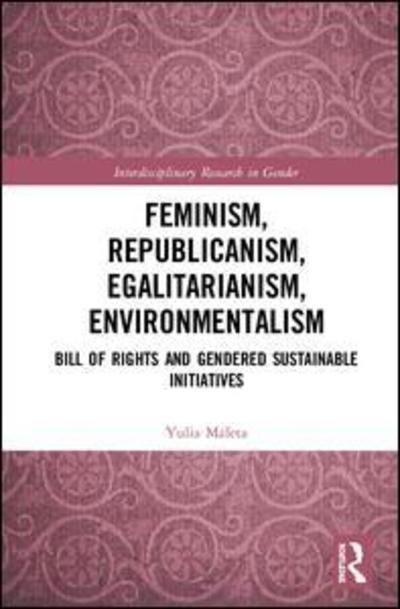 Feminism, Republicanism, Egalitarianism, Environmentalism: Bill of Rights and Gendered Sustainable Initiatives - Interdisciplinary Research in Gender - Yulia Maleta - Books - Taylor & Francis Ltd - 9781138585942 - September 18, 2019