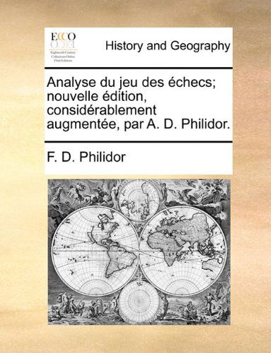 Analyse Du Jeu Des Échecs; Nouvelle Édition, Considérablement Augmentée, Par A. D. Philidor. - F. D. Philidor - Books - Gale ECCO, Print Editions - 9781140775942 - May 27, 2010