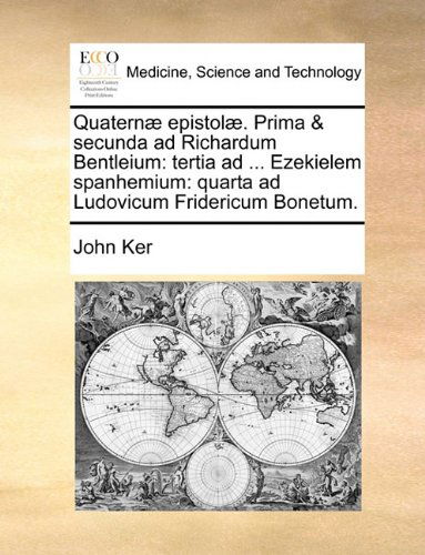 Cover for John Ker · Quaternæ Epistolæ. Prima &amp; Secunda Ad Richardum Bentleium: Tertia Ad ... Ezekielem Spanhemium: Quarta Ad Ludovicum Fridericum Bonetum. (Paperback Book) [Latin edition] (2010)